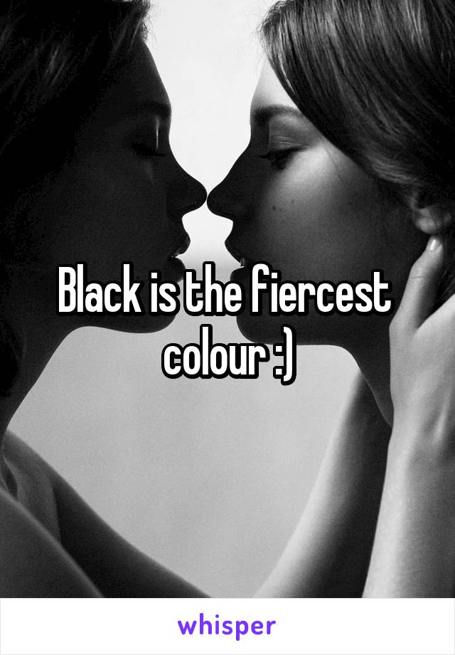 Black is the fiercest  colour :)