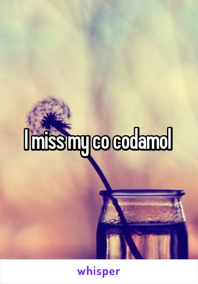 I miss my co codamol 