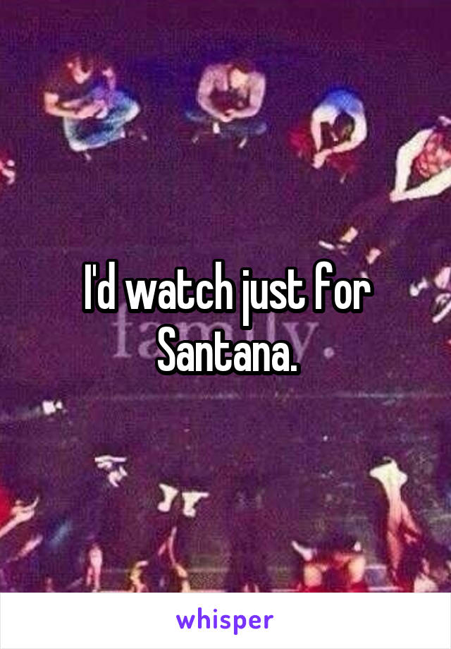 I'd watch just for Santana.