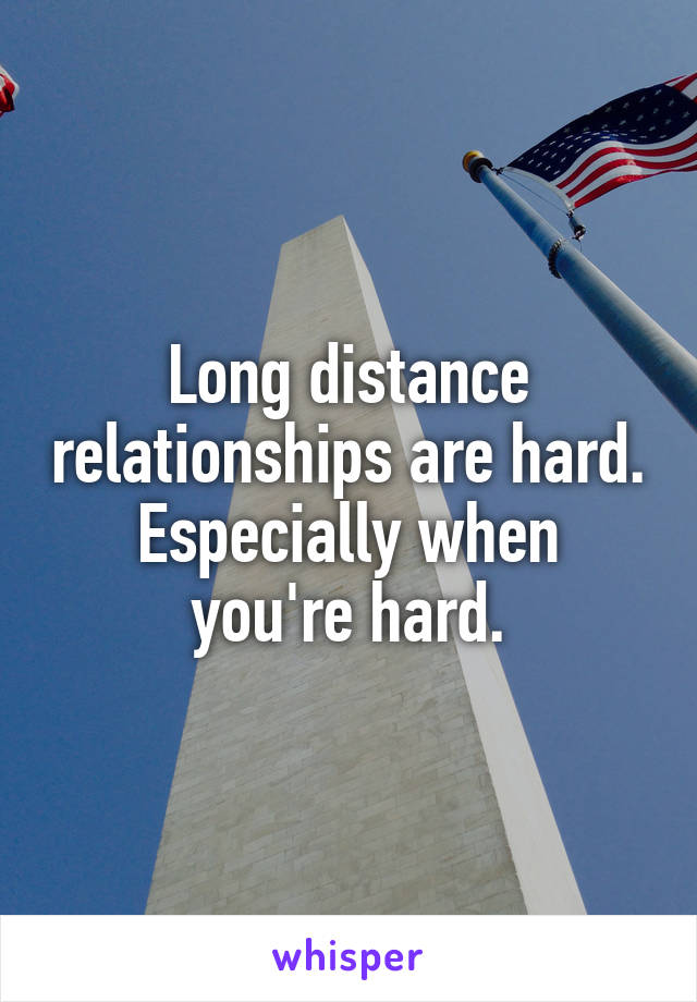 Long distance relationships are hard.
Especially when you're hard.