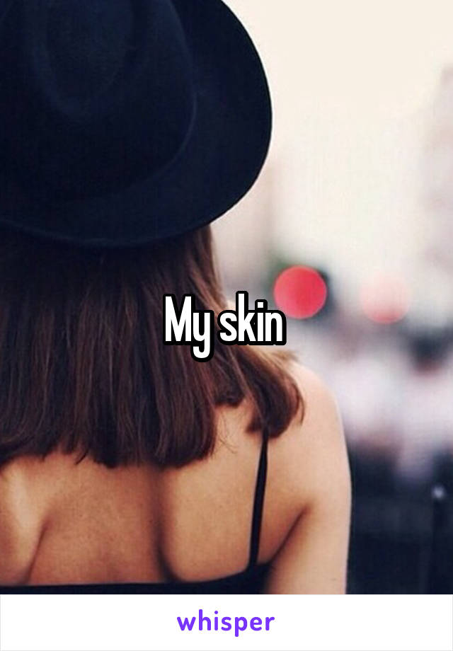 My skin 