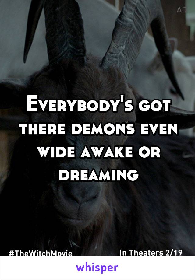 Everybody's got there demons even wide awake or dreaming