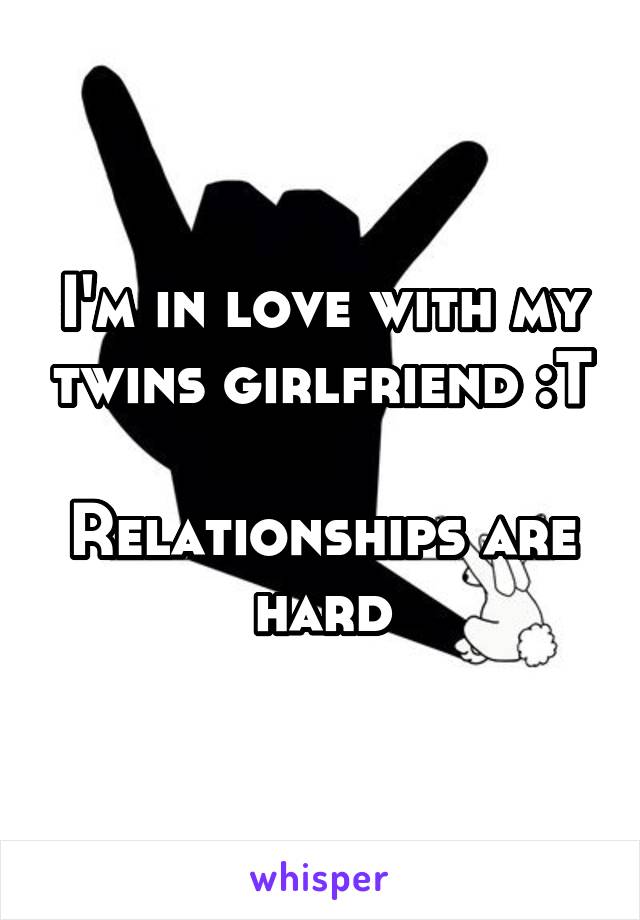 I'm in love with my twins girlfriend :T

Relationships are hard