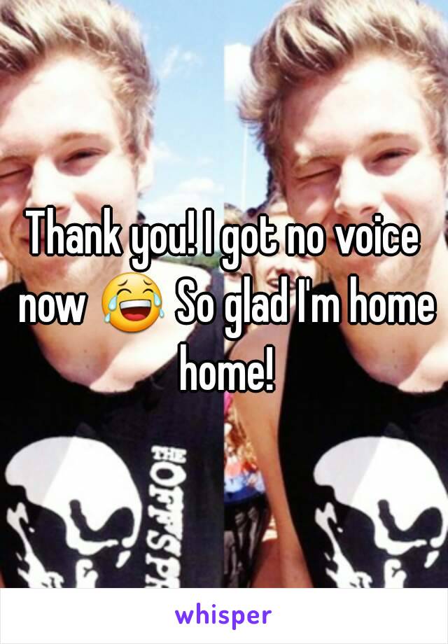 Thank you! I got no voice now 😂 So glad I'm home home!