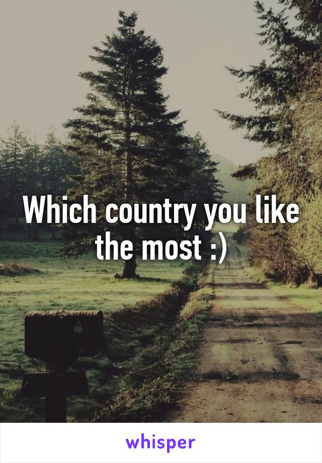 Which country you like the most :)