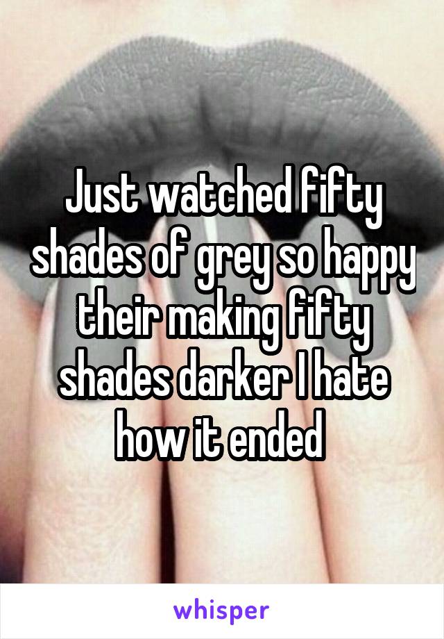 Just watched fifty shades of grey so happy their making fifty shades darker I hate how it ended 