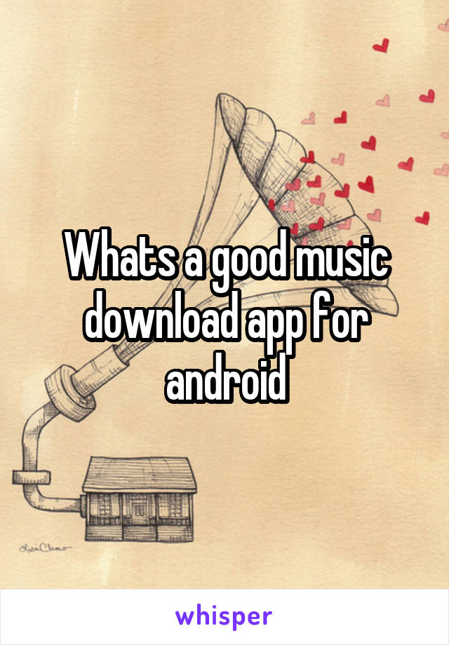Whats a good music download app for android