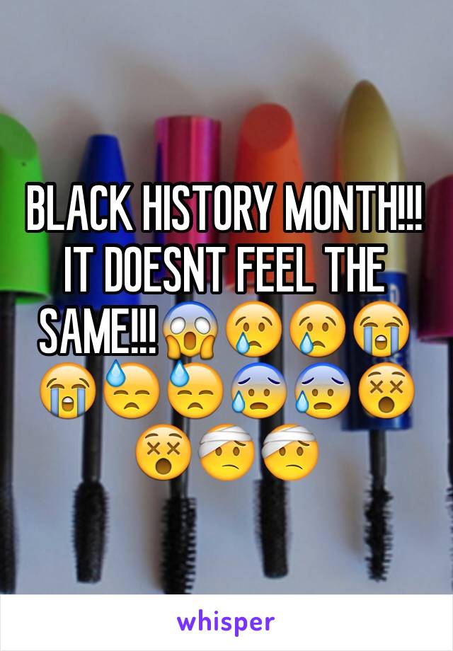 BLACK HISTORY MONTH!!! IT DOESNT FEEL THE SAME!!!😱😢😢😭😭😓😓😰😰😵😵🤕🤕