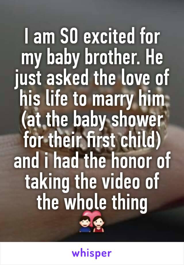 I am SO excited for my baby brother. He just asked the love of his life to marry him (at the baby shower for their first child) and i had the honor of taking the video of the whole thing
💑