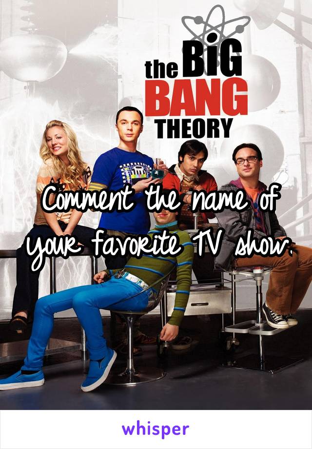 Comment the name of your favorite TV show.