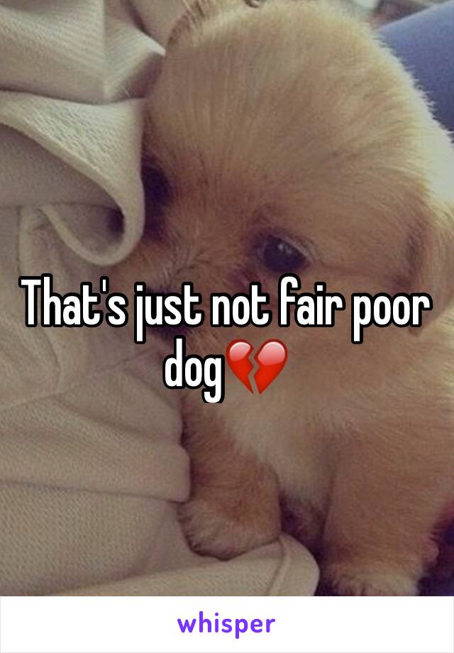 That's just not fair poor dog💔