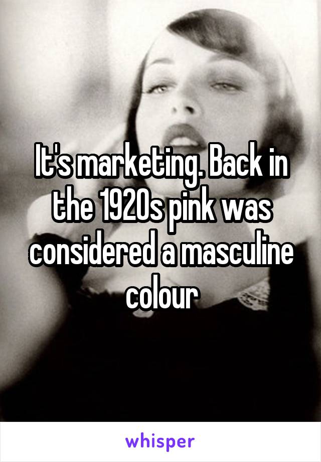It's marketing. Back in the 1920s pink was considered a masculine colour