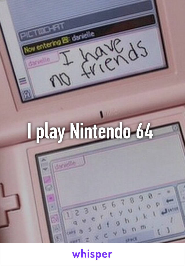 I play Nintendo 64 