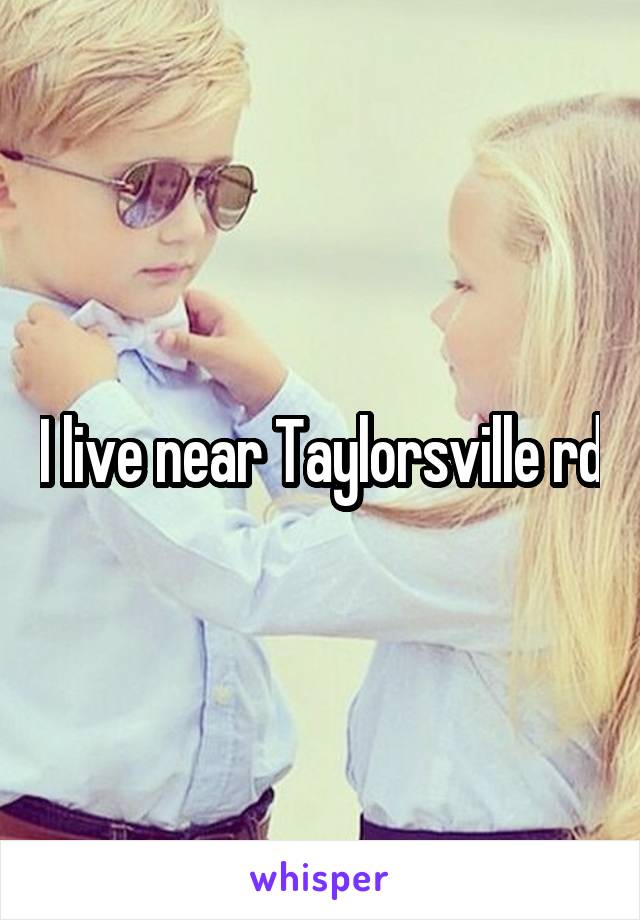I live near Taylorsville rd