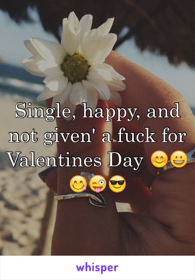 Single, happy, and not given' a fuck for Valentines Day 😊😀😋😜😎