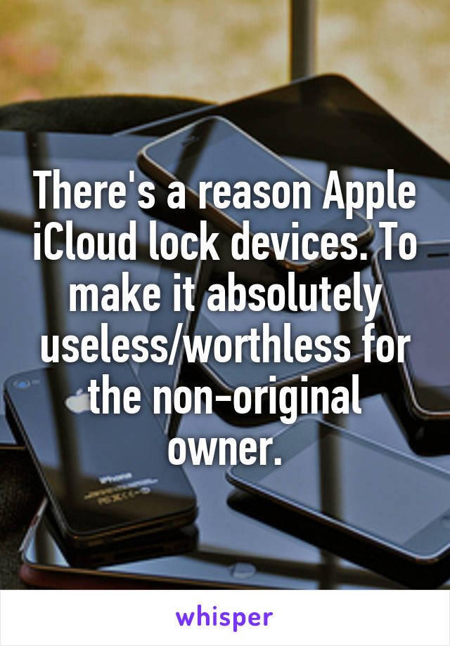 There's a reason Apple iCloud lock devices. To make it absolutely useless/worthless for the non-original owner.