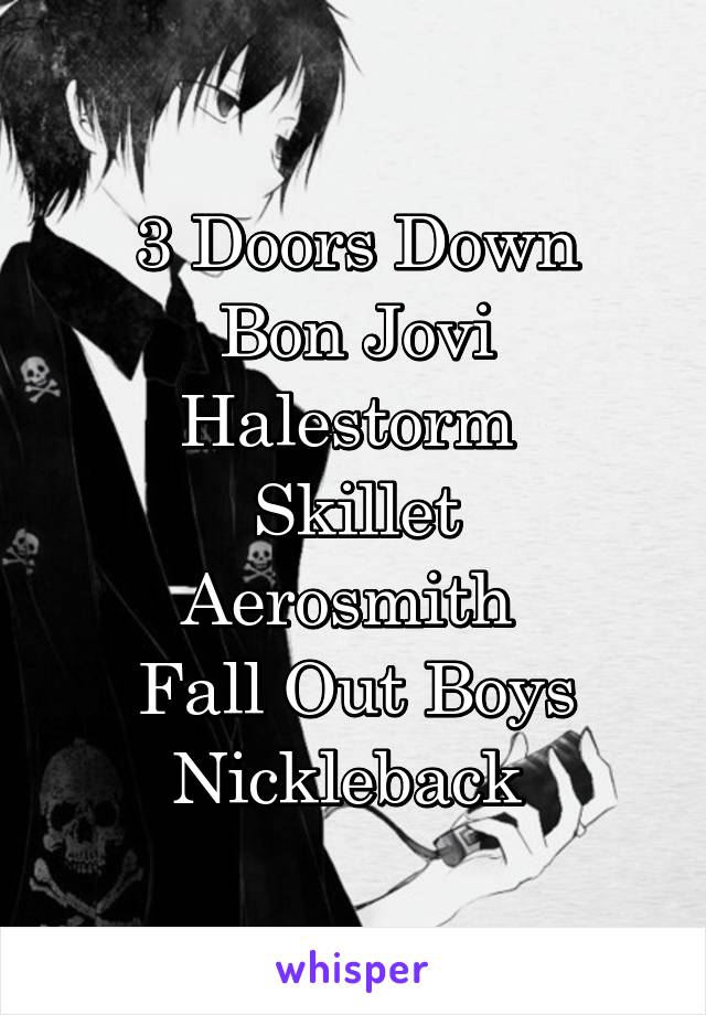 3 Doors Down
Bon Jovi
Halestorm 
Skillet
Aerosmith 
Fall Out Boys
Nickleback 