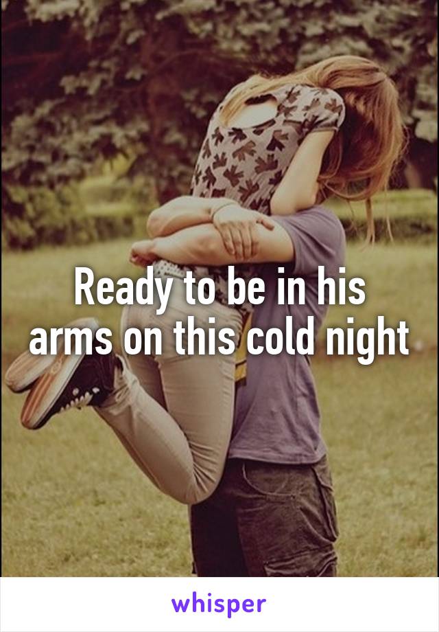 Ready to be in his arms on this cold night
