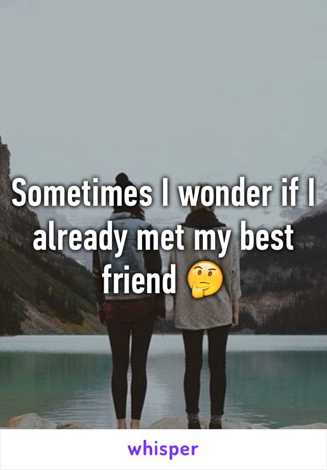 Sometimes I wonder if I already met my best friend 🤔