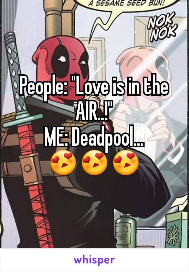 People: "Love is in the AIR..!"
ME: Deadpool...
😍😍😍