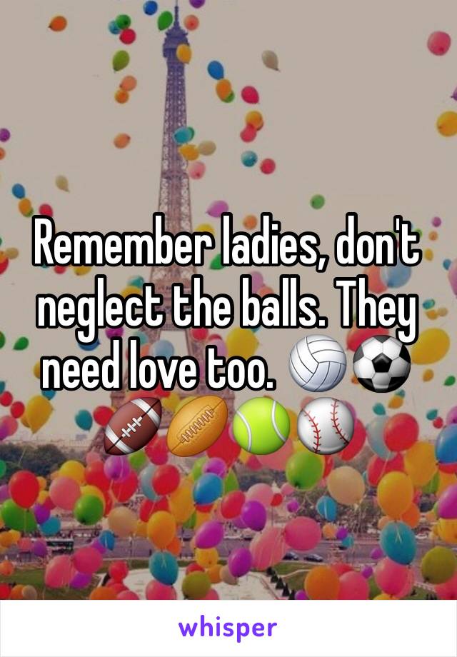 Remember ladies, don't neglect the balls. They need love too. 🏐⚽️🏈🏉🎾⚾️
