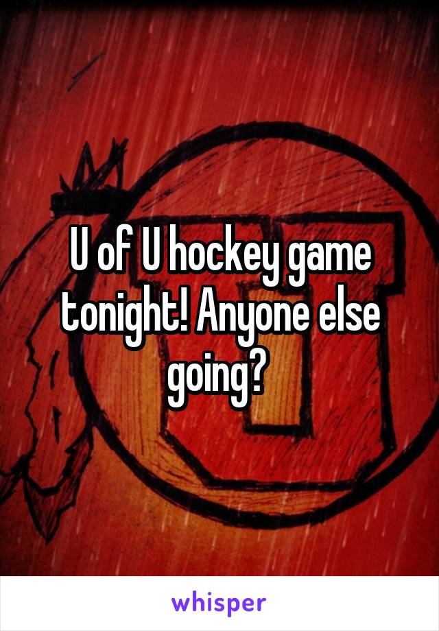 U of U hockey game tonight! Anyone else going? 