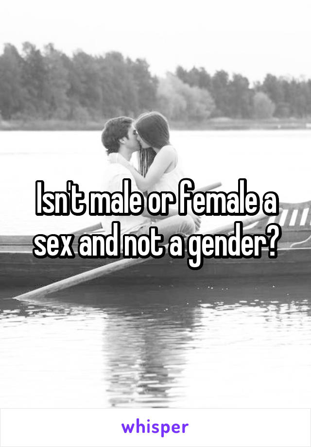 Isn't male or female a sex and not a gender?
