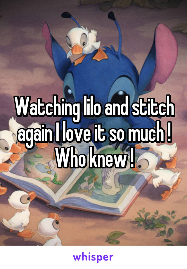 Watching lilo and stitch again I love it so much ! Who knew !