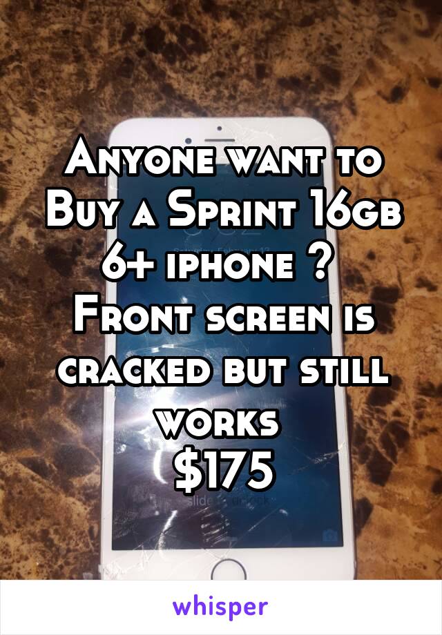 Anyone want to Buy a Sprint 16gb 6+ iphone ? 
Front screen is cracked but still works 
$175