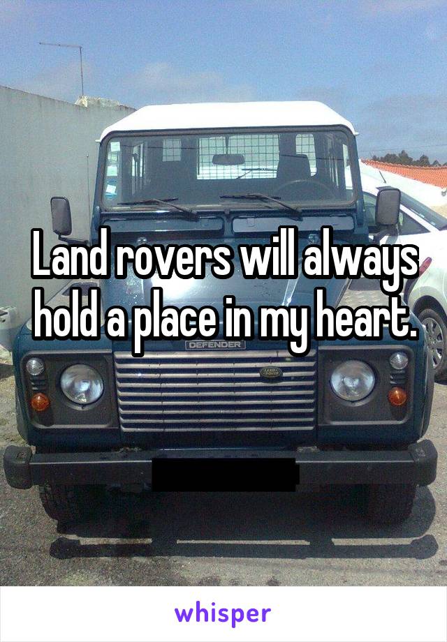 Land rovers will always hold a place in my heart. 