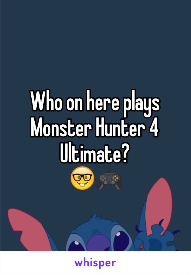 Who on here plays Monster Hunter 4 Ultimate? 
🤓🎮