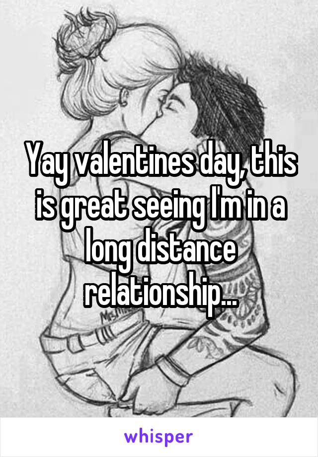 Yay valentines day, this is great seeing I'm in a long distance relationship...