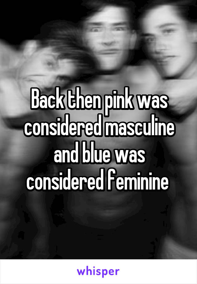 Back then pink was considered masculine and blue was considered feminine 