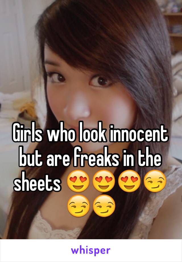 Girls who look innocent but are freaks in the sheets 😍😍😍😏😏😏