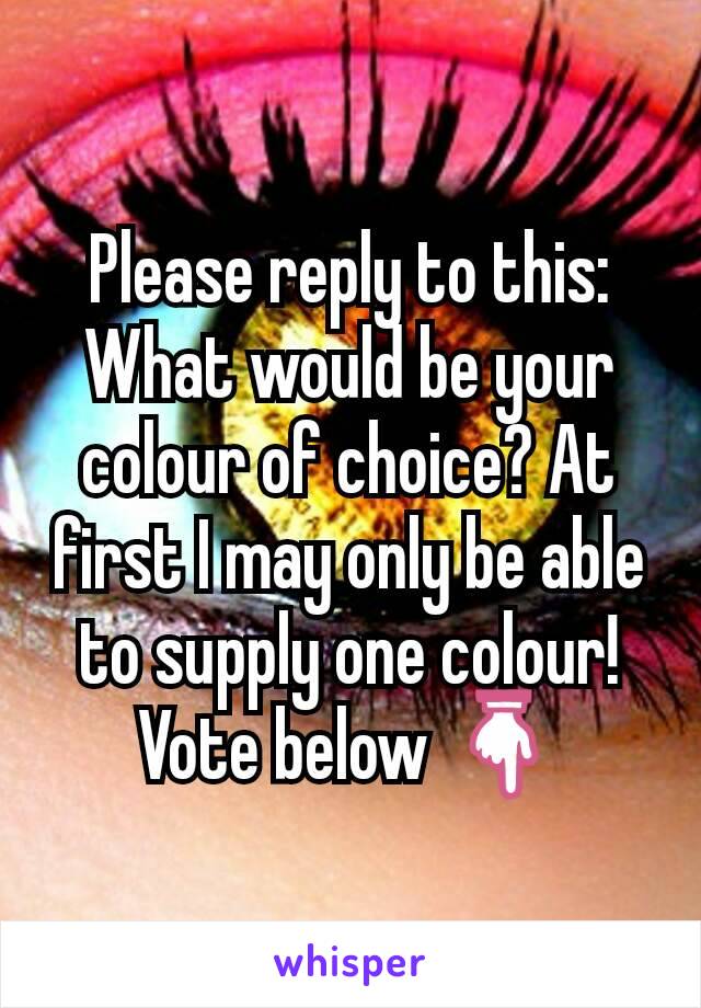 Please reply to this: What would be your colour of choice? At first I may only be able to supply one colour!
Vote below 👇