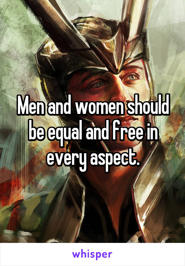 Men and women should be equal and free in every aspect.