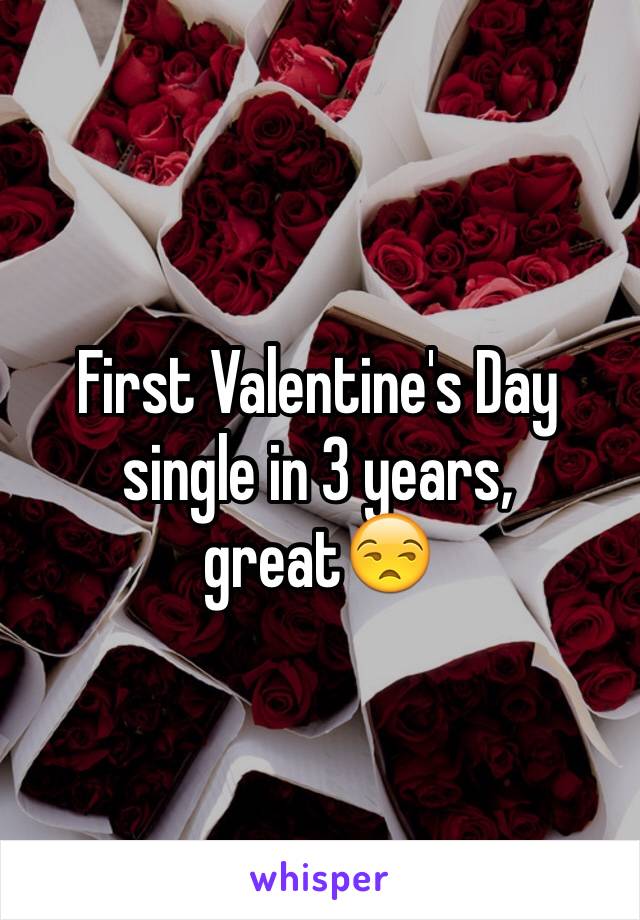 First Valentine's Day single in 3 years, great😒
