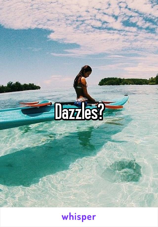 Dazzles?