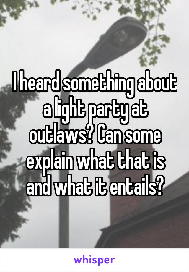 I heard something about a light party at outlaws? Can some explain what that is and what it entails?