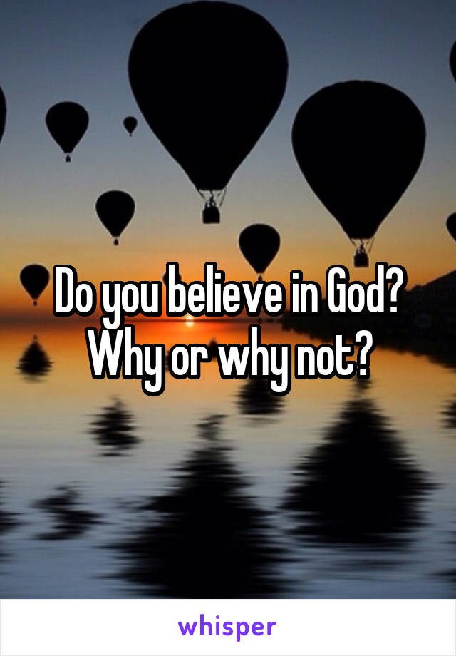 Do you believe in God?
Why or why not?