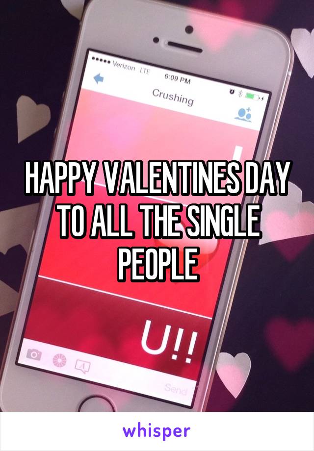 HAPPY VALENTINES DAY TO ALL THE SINGLE PEOPLE