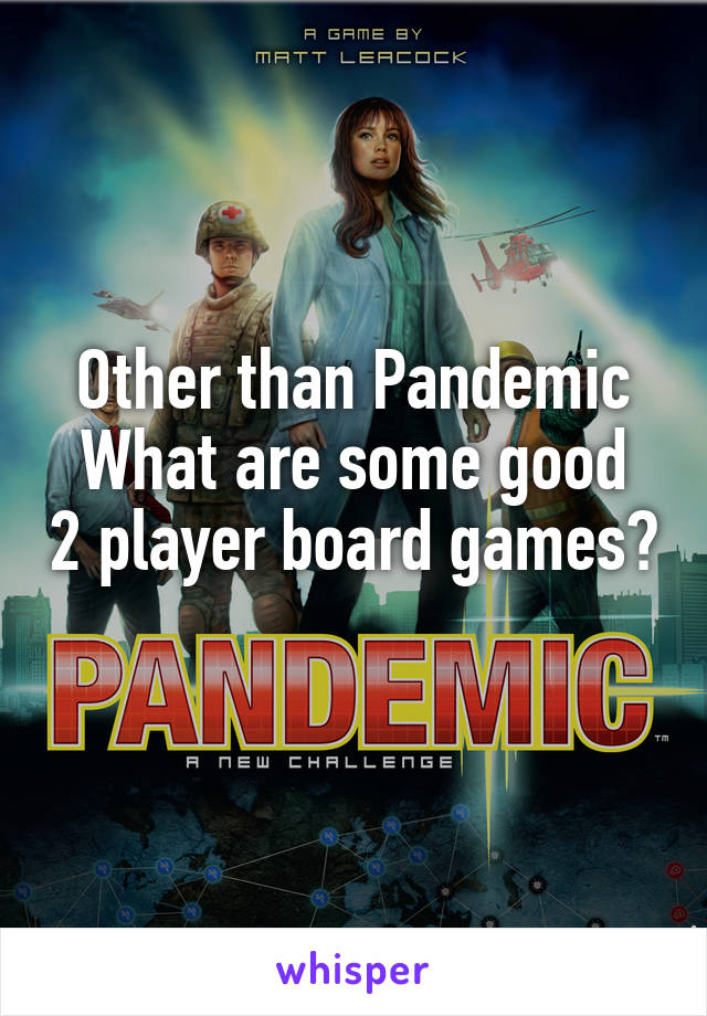 Other than Pandemic
What are some good 2 player board games? 