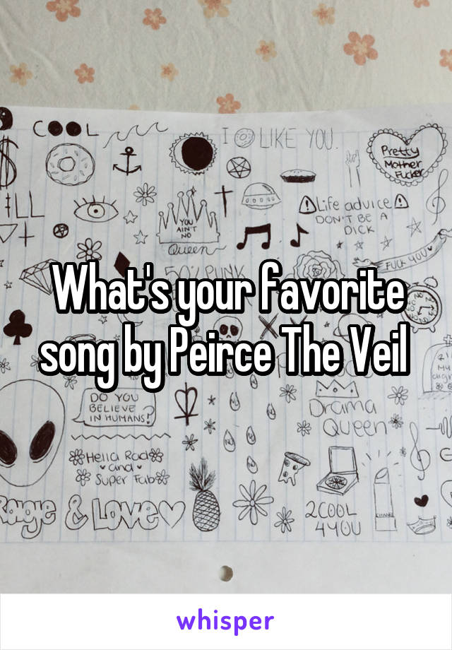 What's your favorite song by Peirce The Veil 