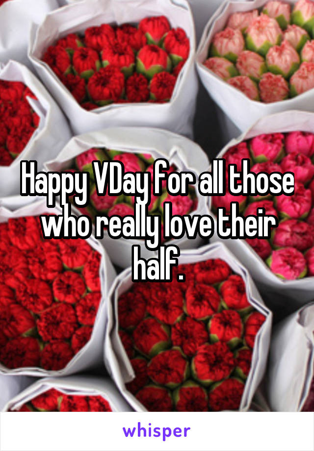 Happy VDay for all those who really love their half.