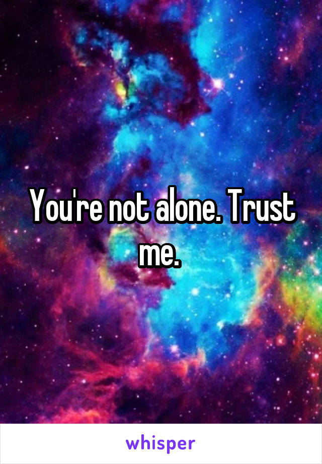 You're not alone. Trust me. 