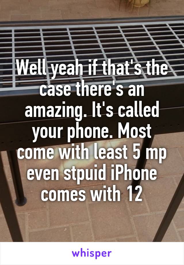 Well yeah if that's the case there's an amazing. It's called your phone. Most come with least 5 mp even stpuid iPhone comes with 12