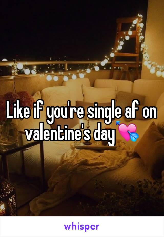 Like if you're single af on valentine's day💘