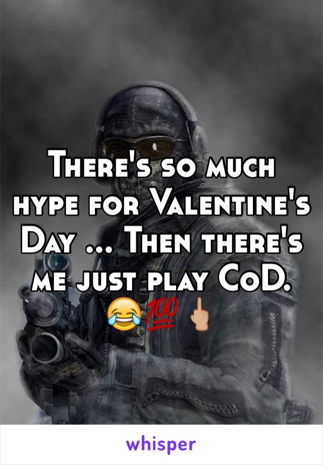 There's so much hype for Valentine's Day ... Then there's me just play CoD. 😂💯🖕🏼