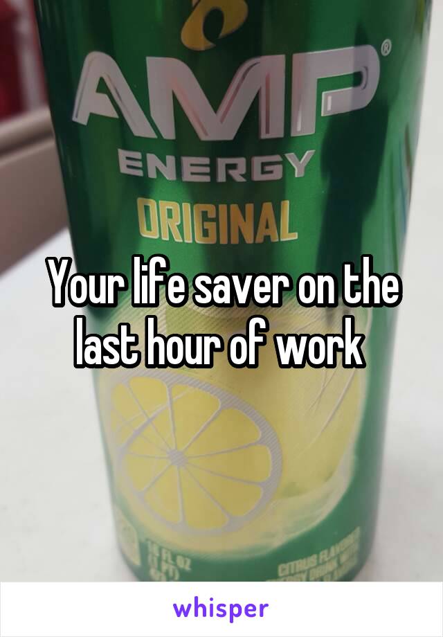 Your life saver on the last hour of work 