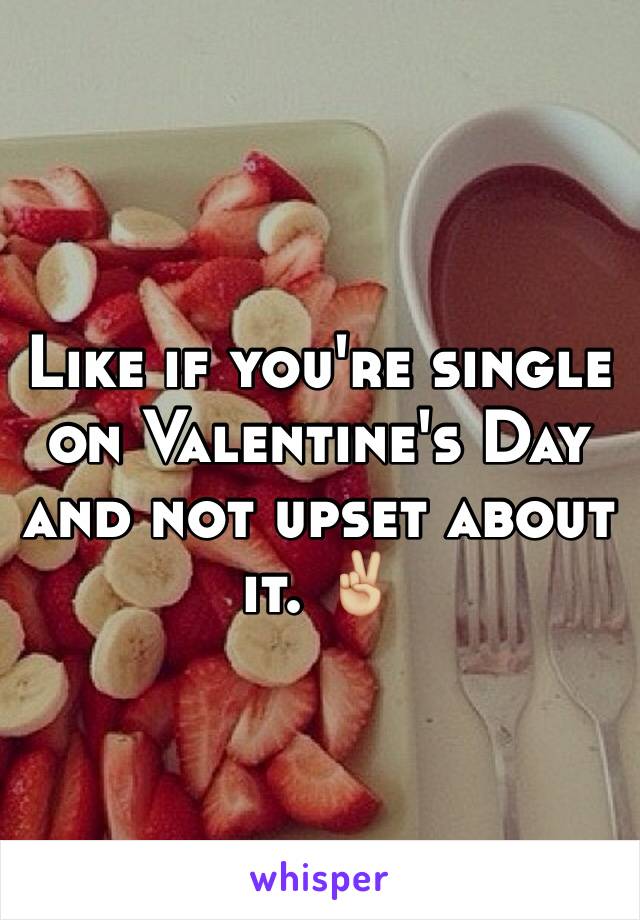 Like if you're single on Valentine's Day and not upset about it. ✌🏼️